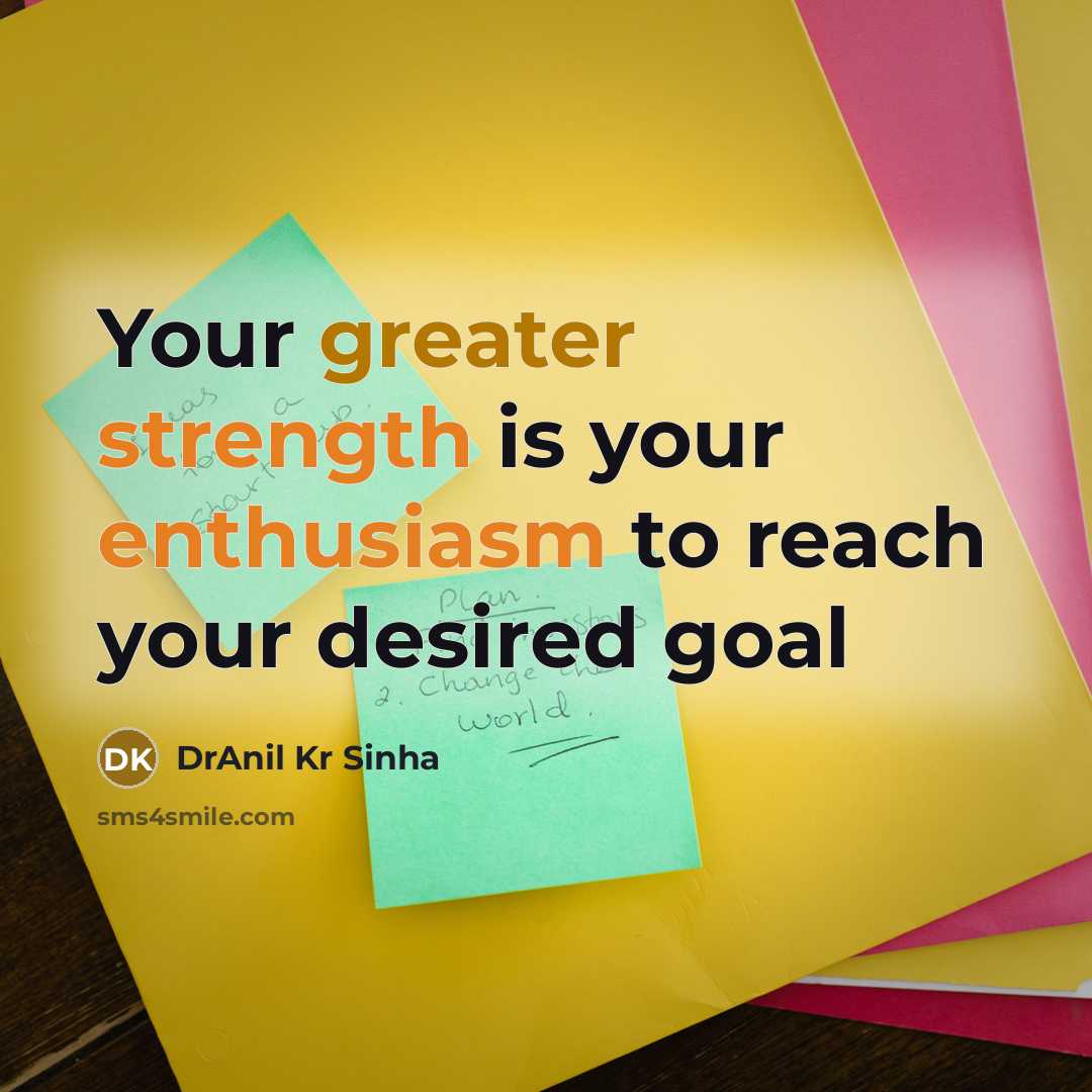 “Your greater strength is your enthusiasm to reach your desired goal” quote by DrAnil Kr Sinha