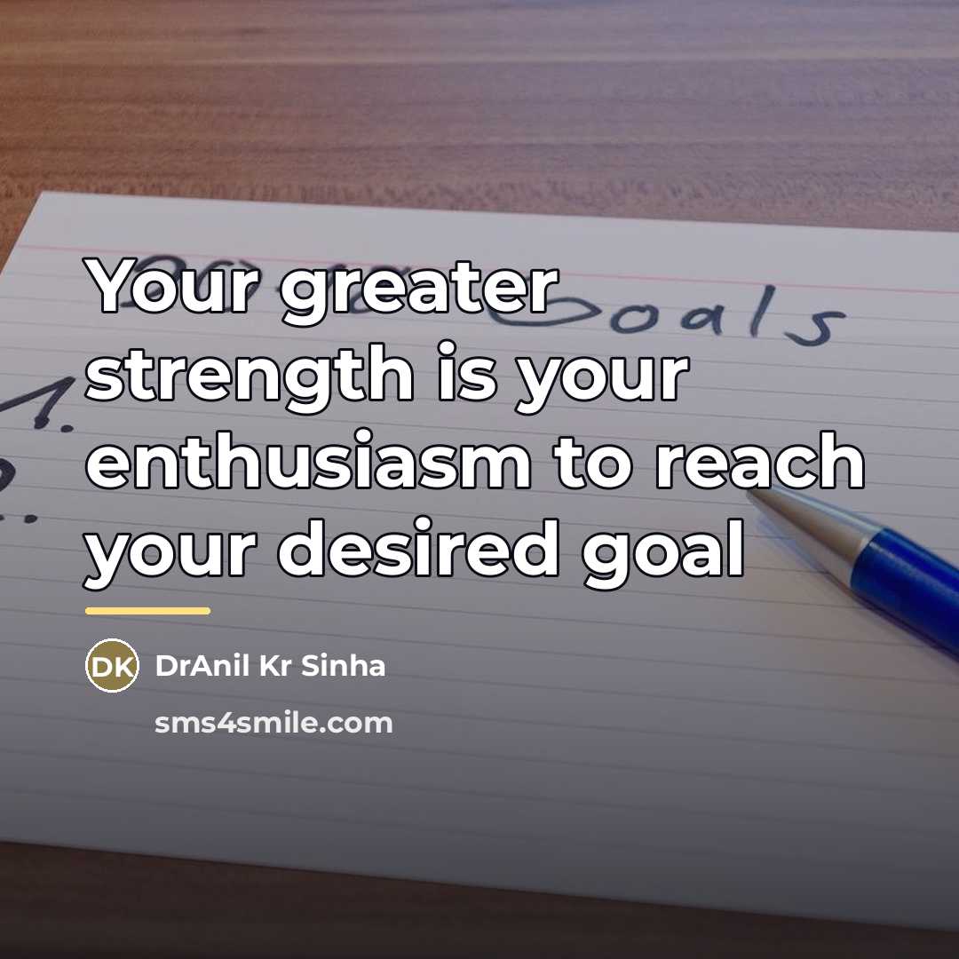 “Your greater strength is your enthusiasm to reach your desired…” quote by DrAnil Kr Sinha