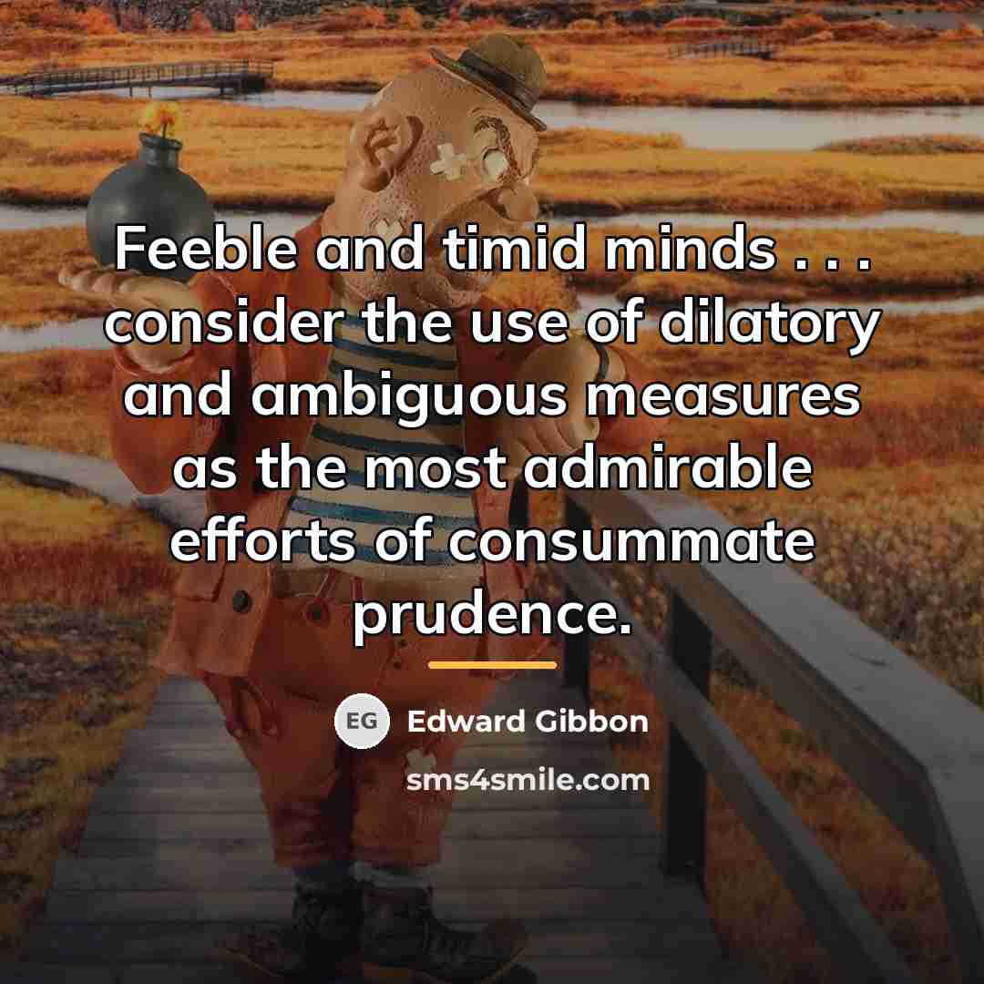 “Feeble and timid minds . . . consider the use…” quote by Edward Gibbon
