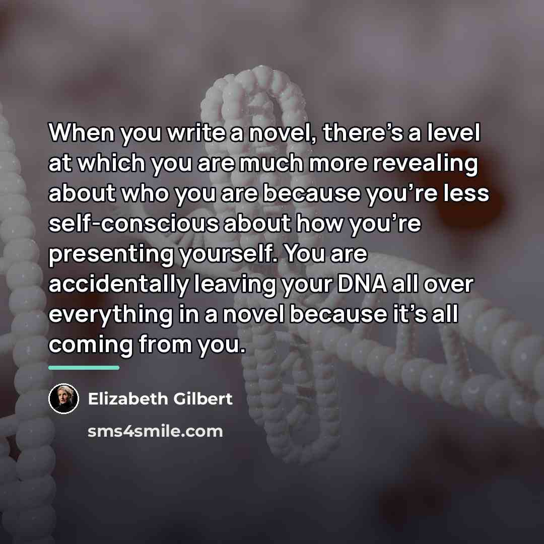 “When you write a novel, there’s a level at which…” quote by Elizabeth Gilbert