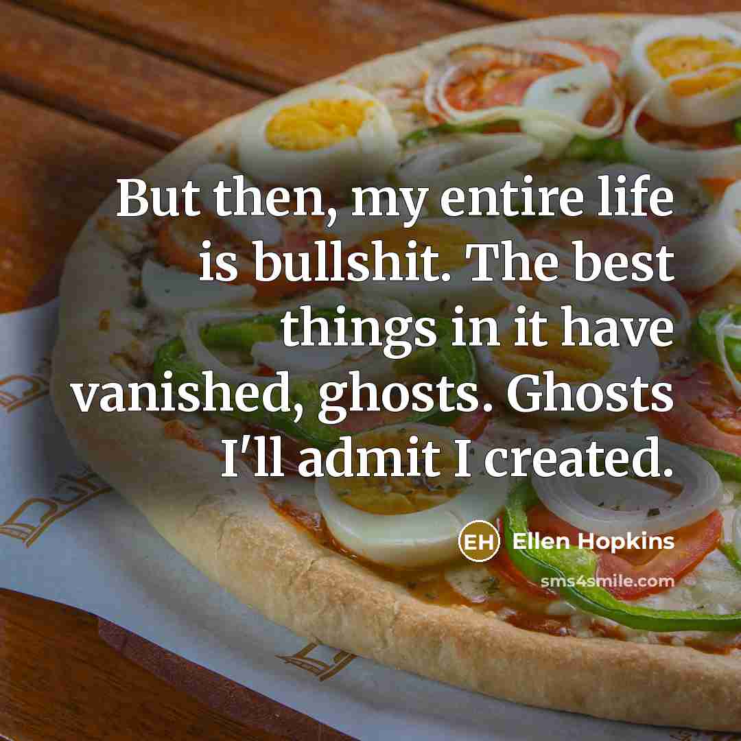 “But then, my entire life is bullshit. The best things…” quote by Ellen Hopkins
