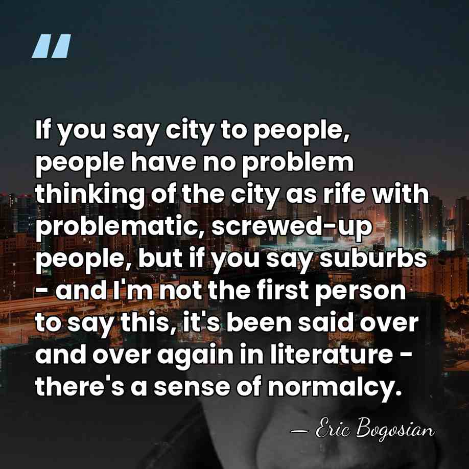If you say city to people, people have no problem thinking of&hellip; - Eric Bogosian