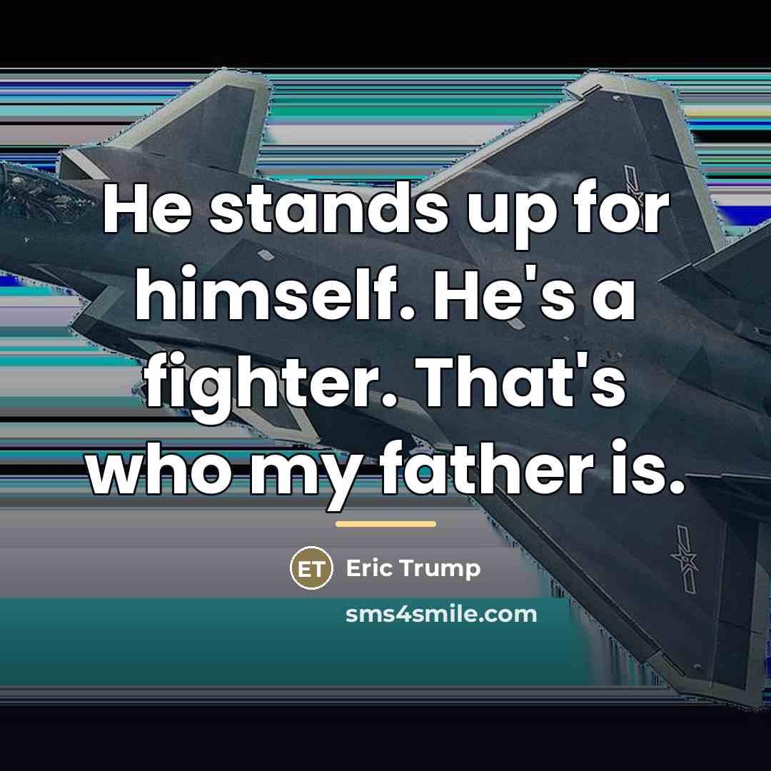 “He stands up for himself. He's a fighter. That's who…” quote by Eric Trump