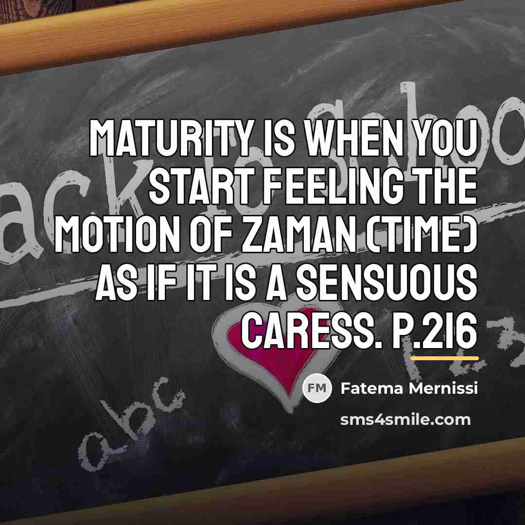 “Maturity is when you start feeling the motion of zaman…” quote by Fatema Mernissi