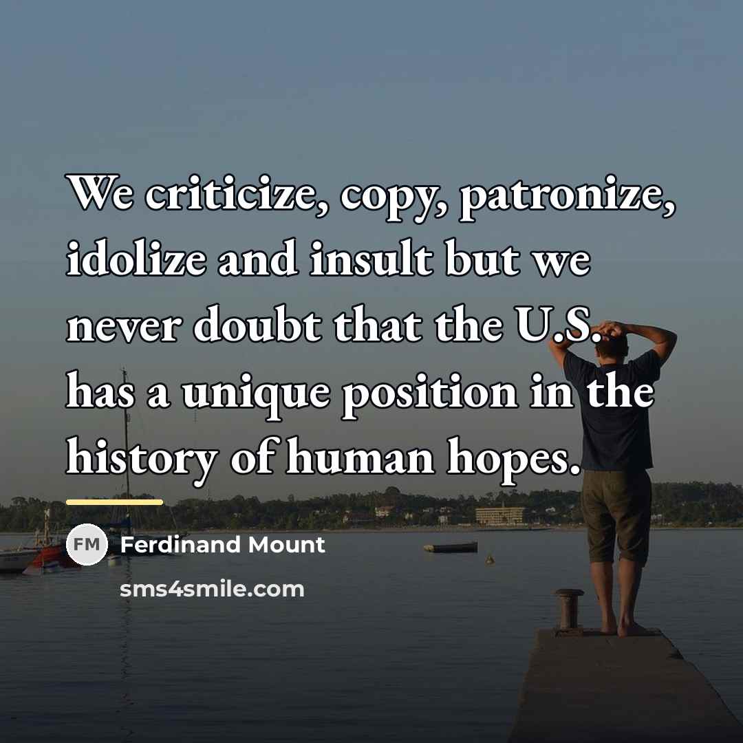 “We criticize, copy, patronize, idolize and insult but we never…” quote by Ferdinand Mount