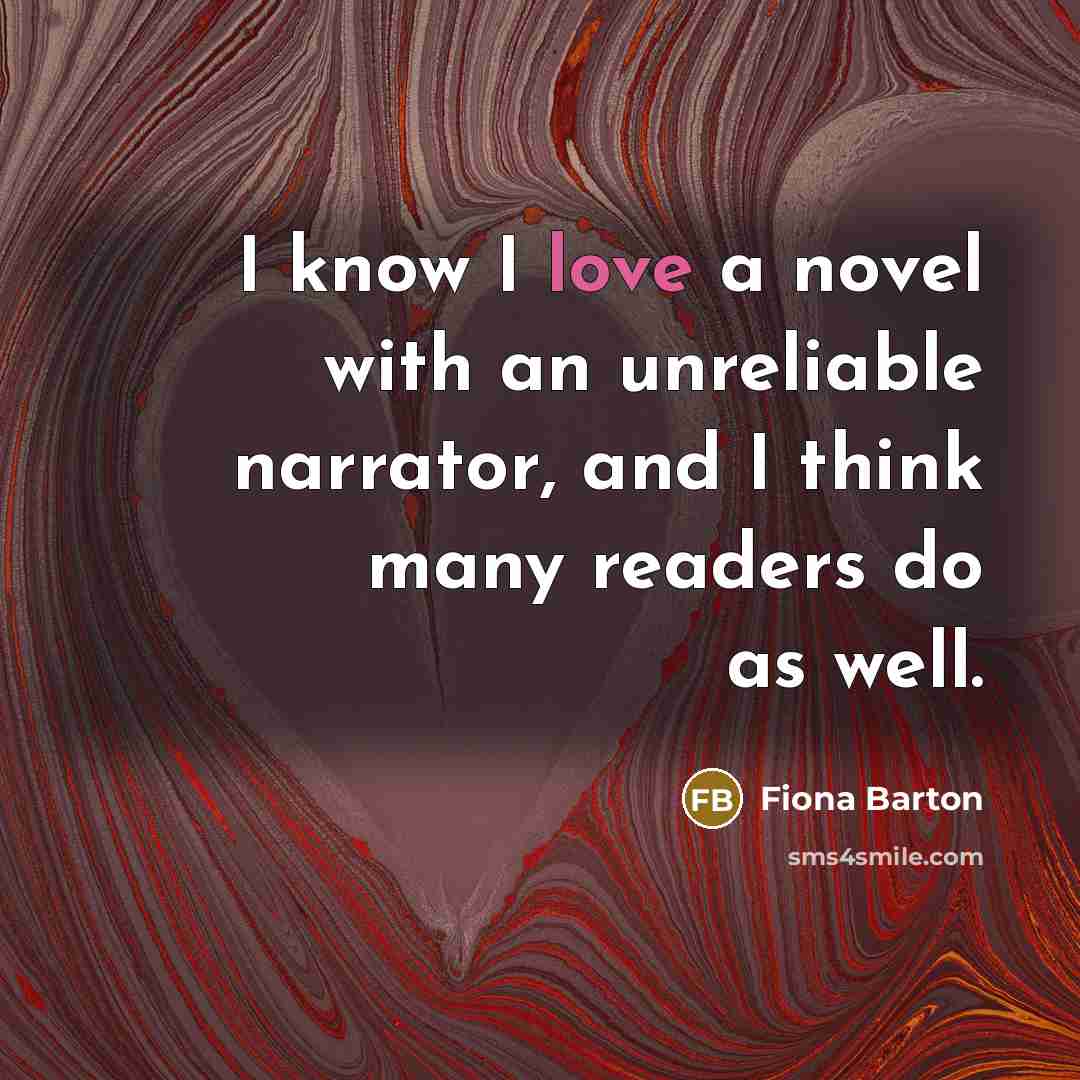 “I know I love a novel with an unreliable narrator,…” quote by Fiona Barton