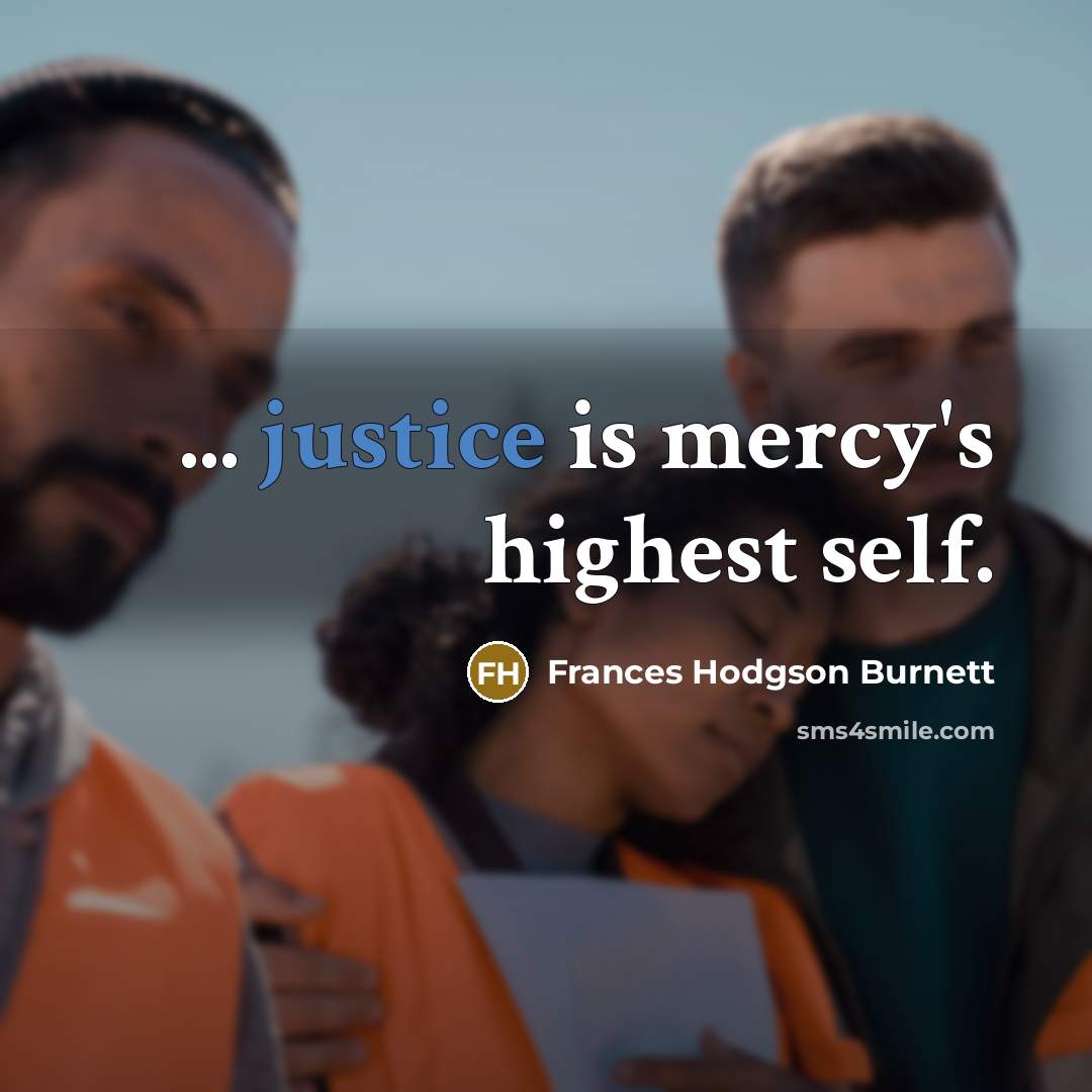 “... justice is mercy's highest self.…” quote by Frances Hodgson Burnett