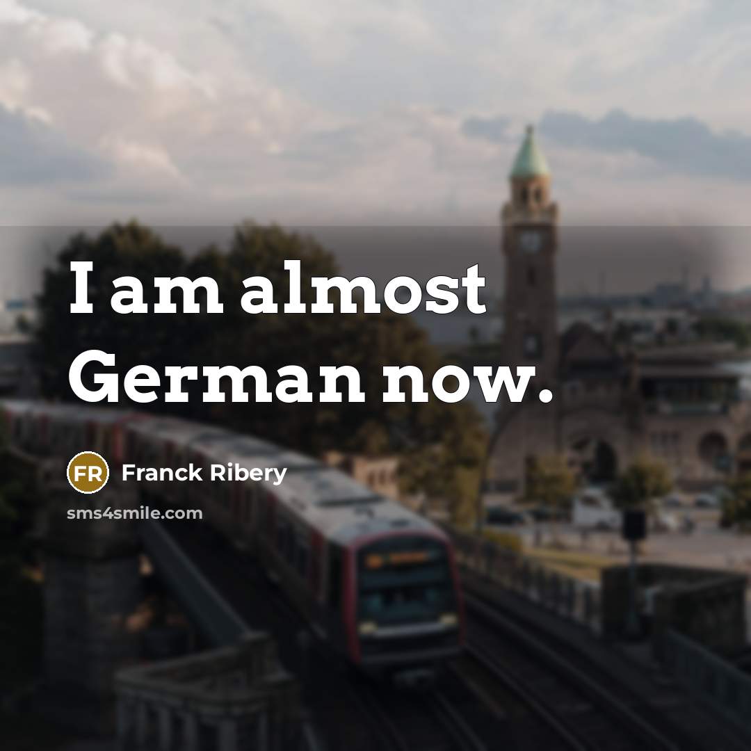 “I am almost German now.…” quote by Franck Ribery