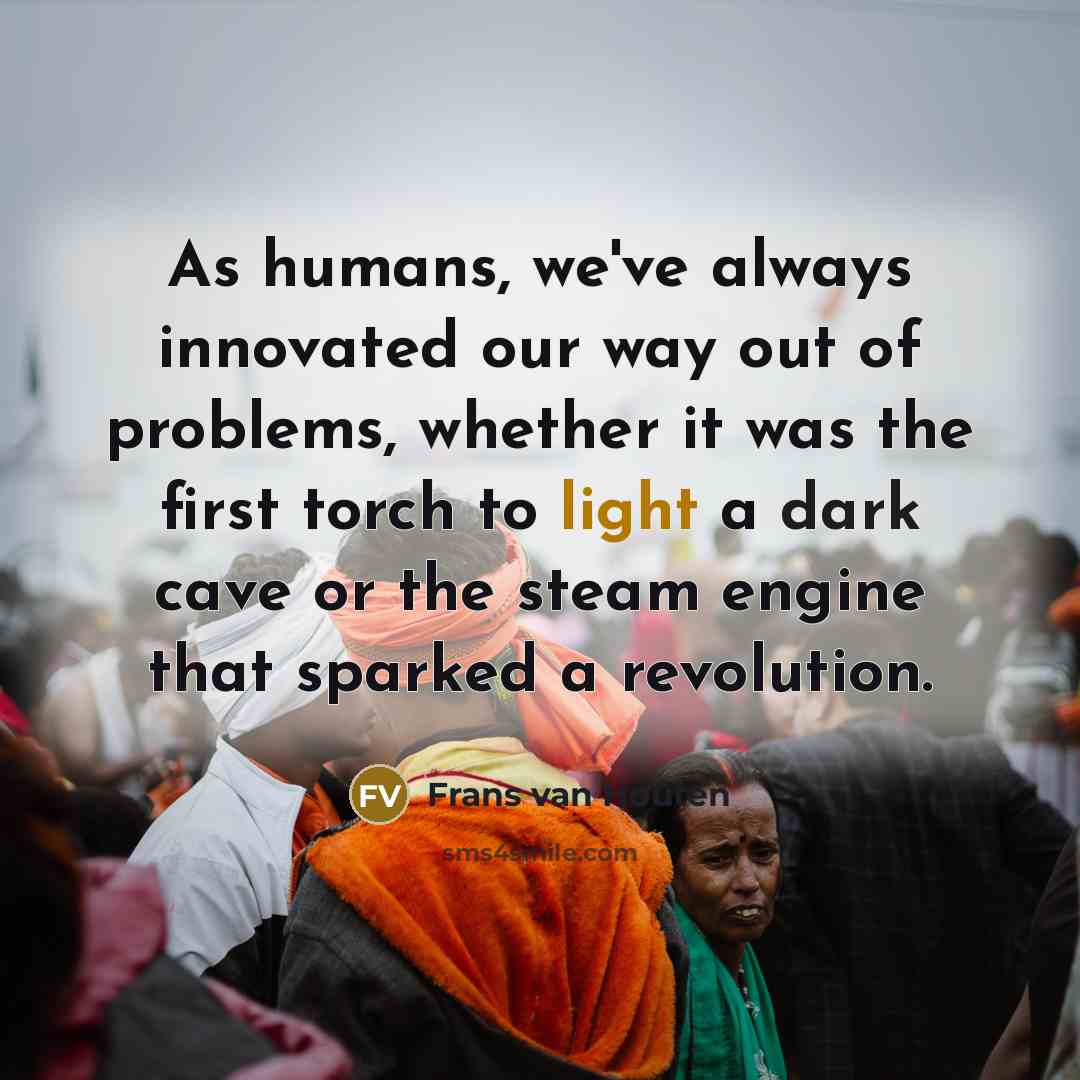 “As humans, we've always innovated our way out of problems,…” quote by Frans van Houten