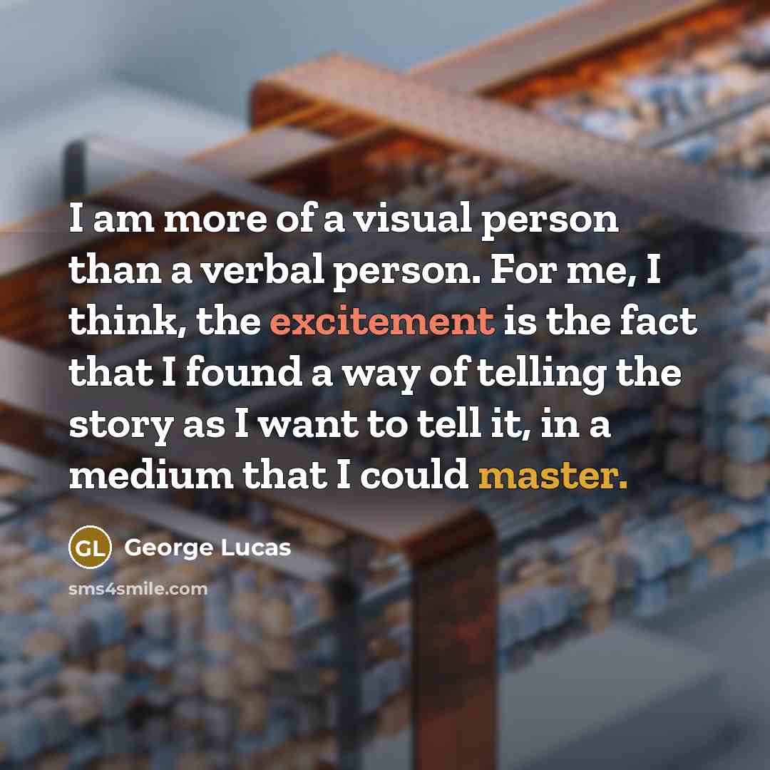 “I am more of a visual person than a verbal…” quote by George Lucas