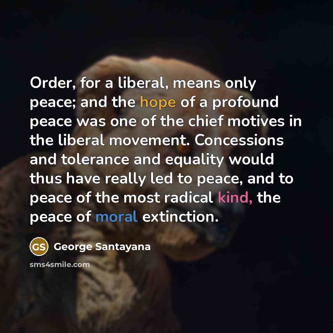 “Order, for a liberal, means only peace; and the hope…” quote by George Santayana