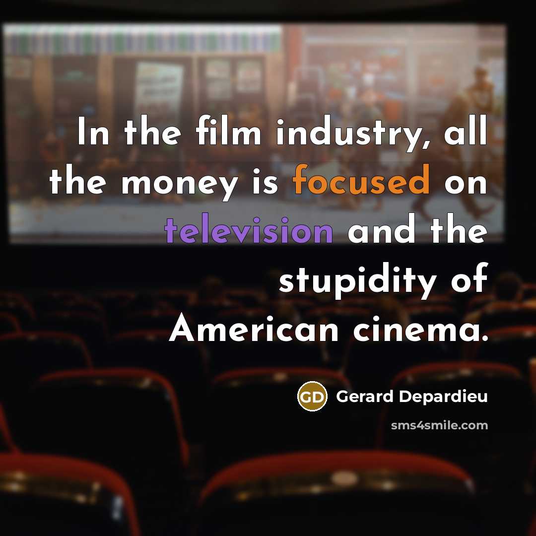 “In the film industry, all the money is focused on…” quote by Gerard Depardieu