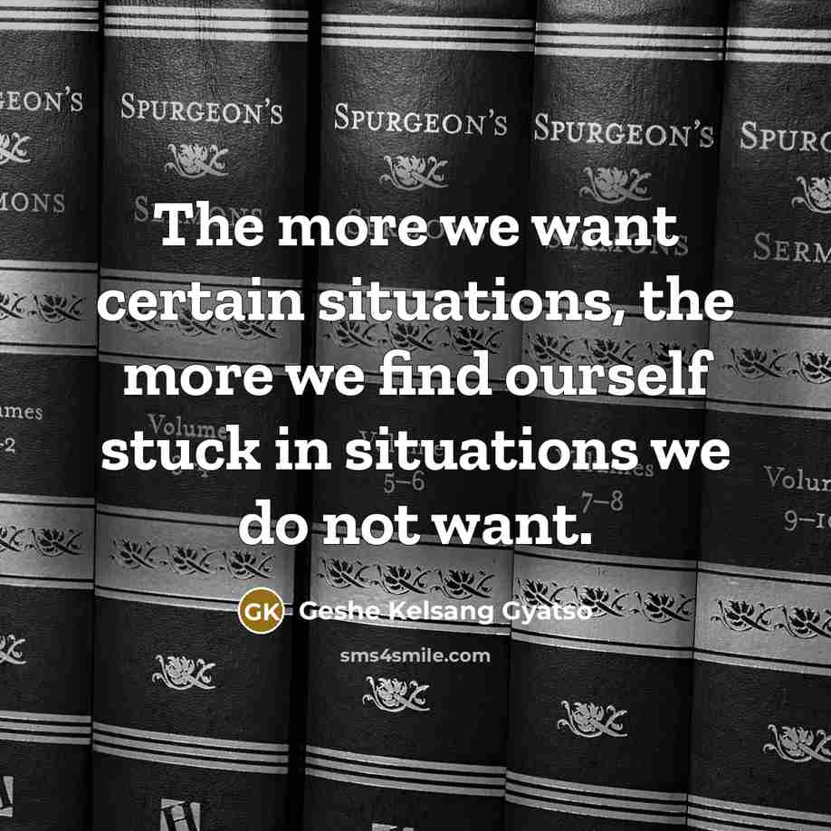 “The more we want certain situations, the more we find…” quote by Geshe Kelsang Gyatso
