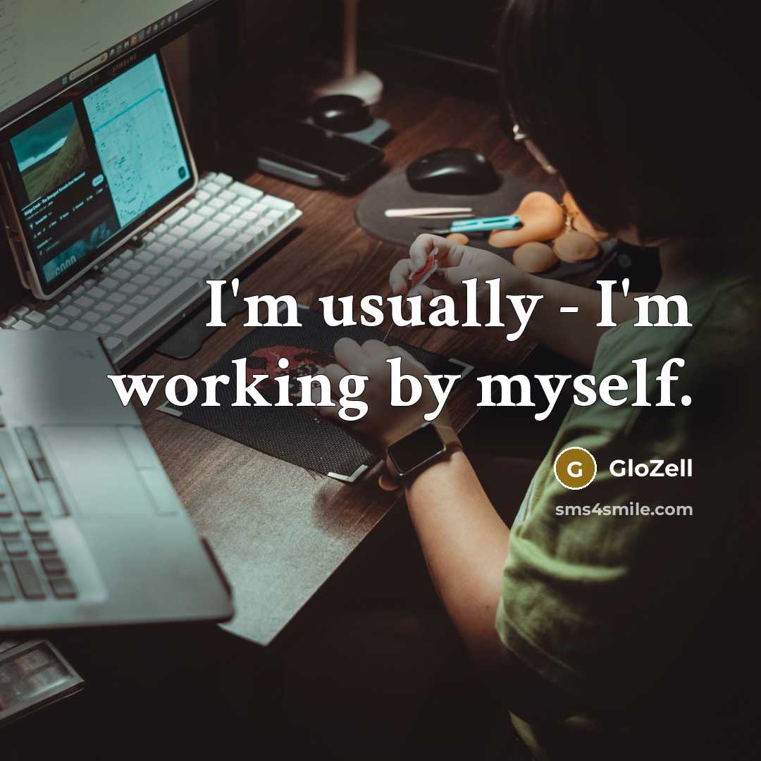 “I'm usually - I'm working by myself.…” quote by GloZell