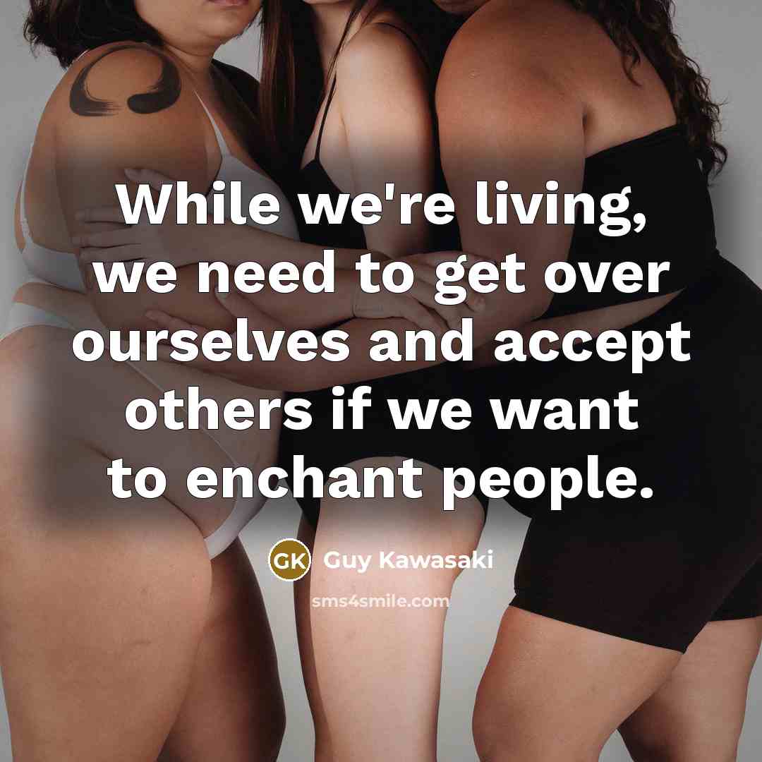 “While we're living, we need to get over ourselves and…” quote by Guy Kawasaki
