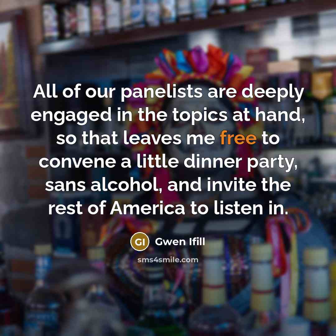 “All of our panelists are deeply engaged in the topics…” quote by Gwen Ifill