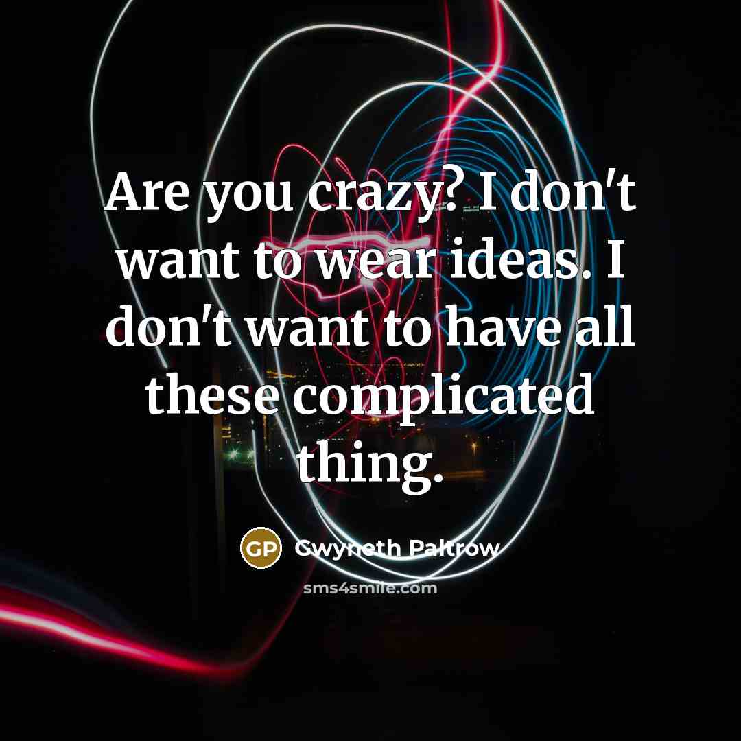 “Are you crazy? I don't want to wear ideas. I…” quote by Gwyneth Paltrow