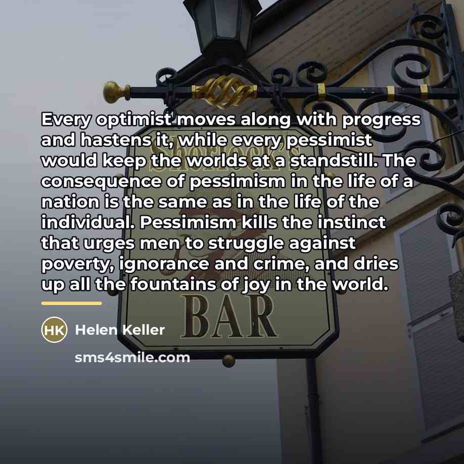 “Every optimist moves along with progress and hastens it, while…” quote by Helen Keller