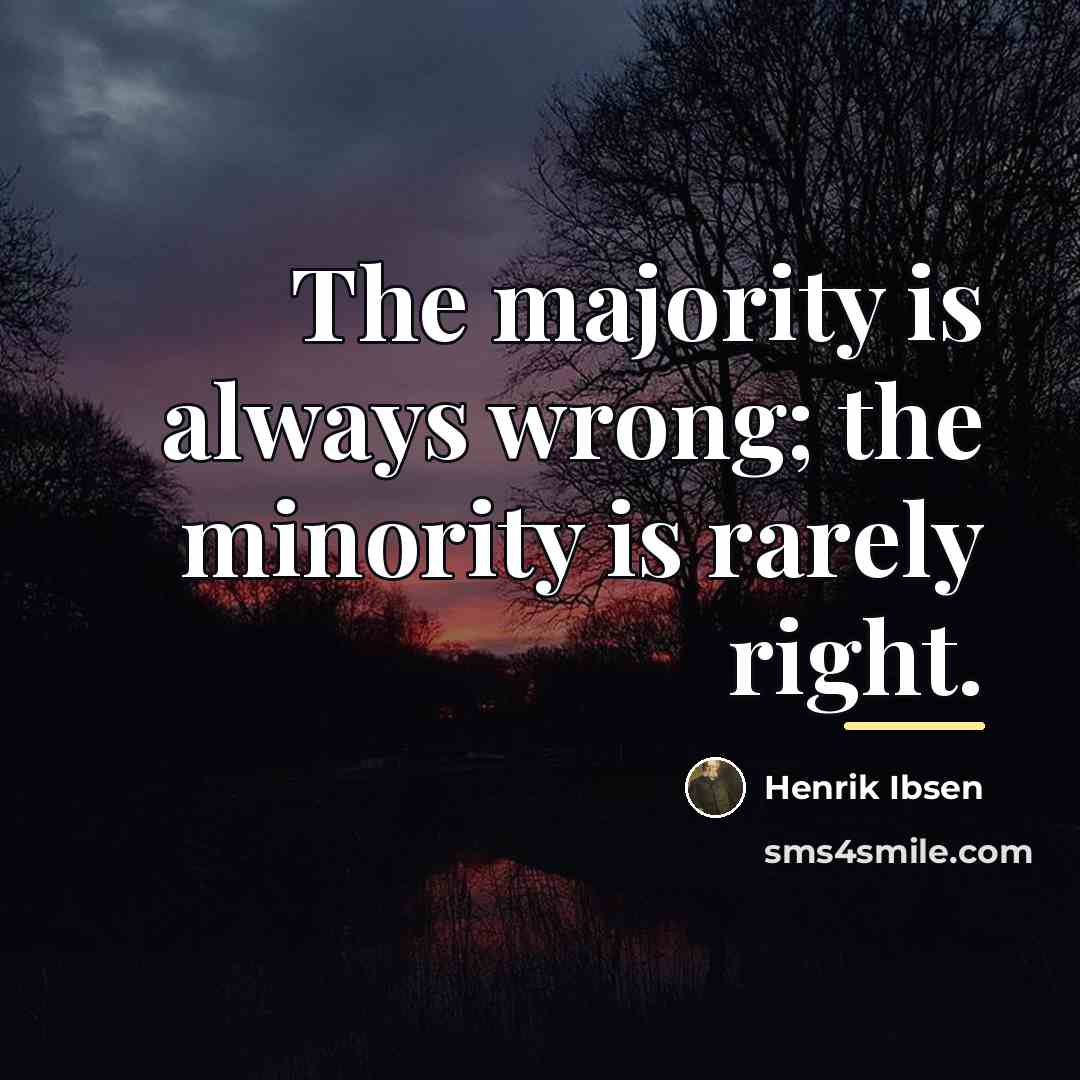 “The majority is always wrong; the minority is rarely right.…” quote by Henrik Ibsen