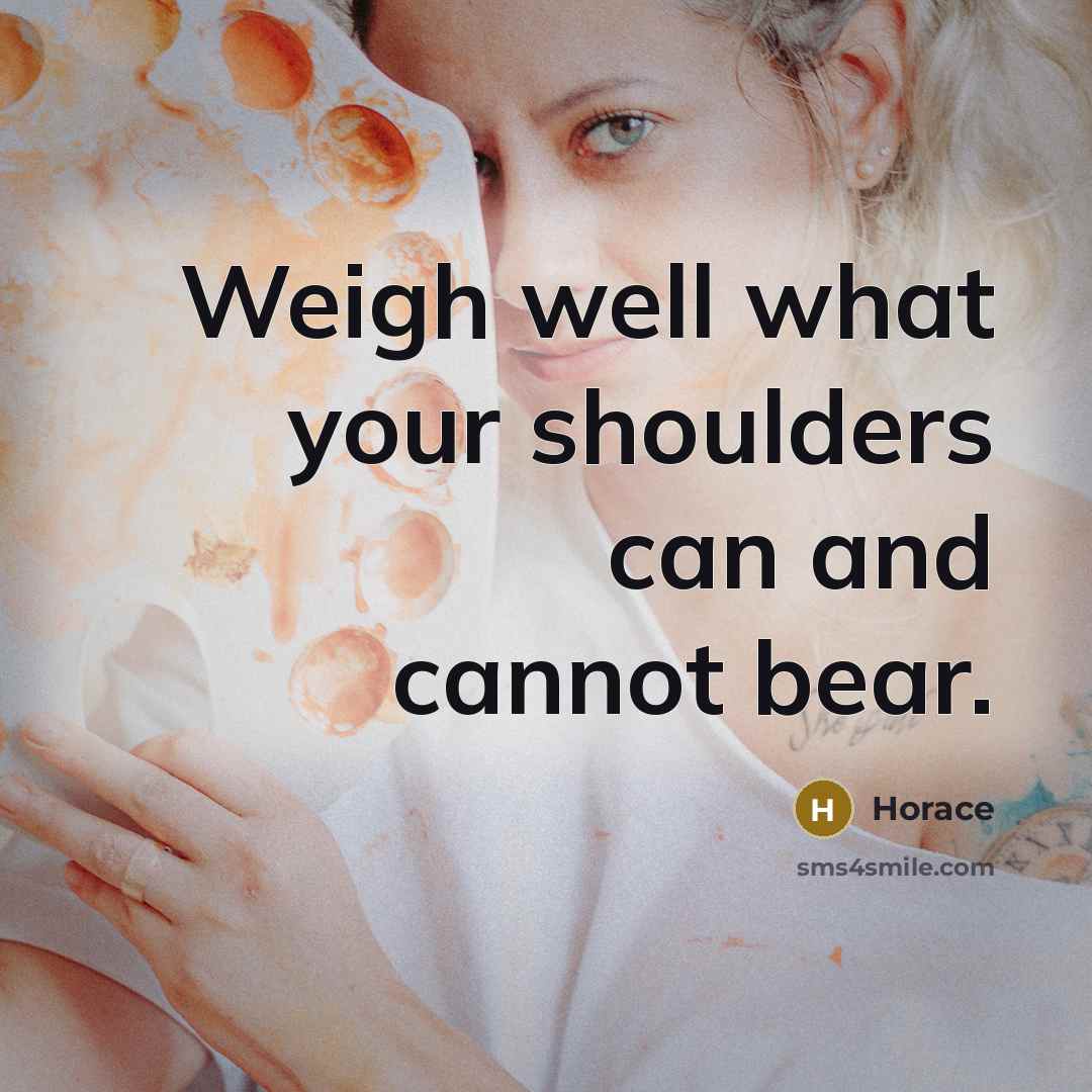 “Weigh well what your shoulders can and cannot bear.” quote by Horace