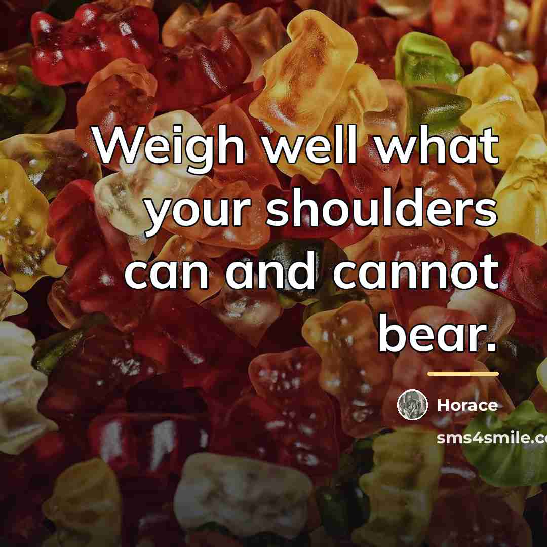 “Weigh well what your shoulders can and cannot bear.…” quote by Horace