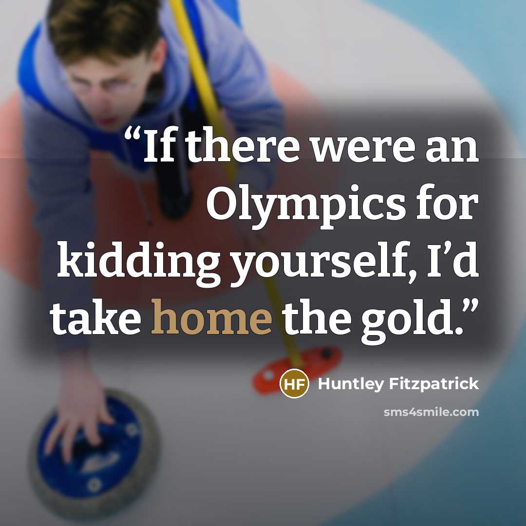 “If there were an Olympics for kidding yourself, I’d take home the gold.” quote by Huntley Fitzpatrick