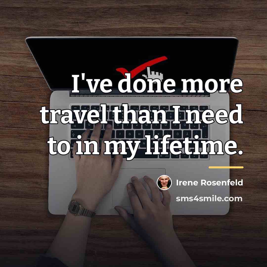 “I've done more travel than I need to in my…” quote by Irene Rosenfeld