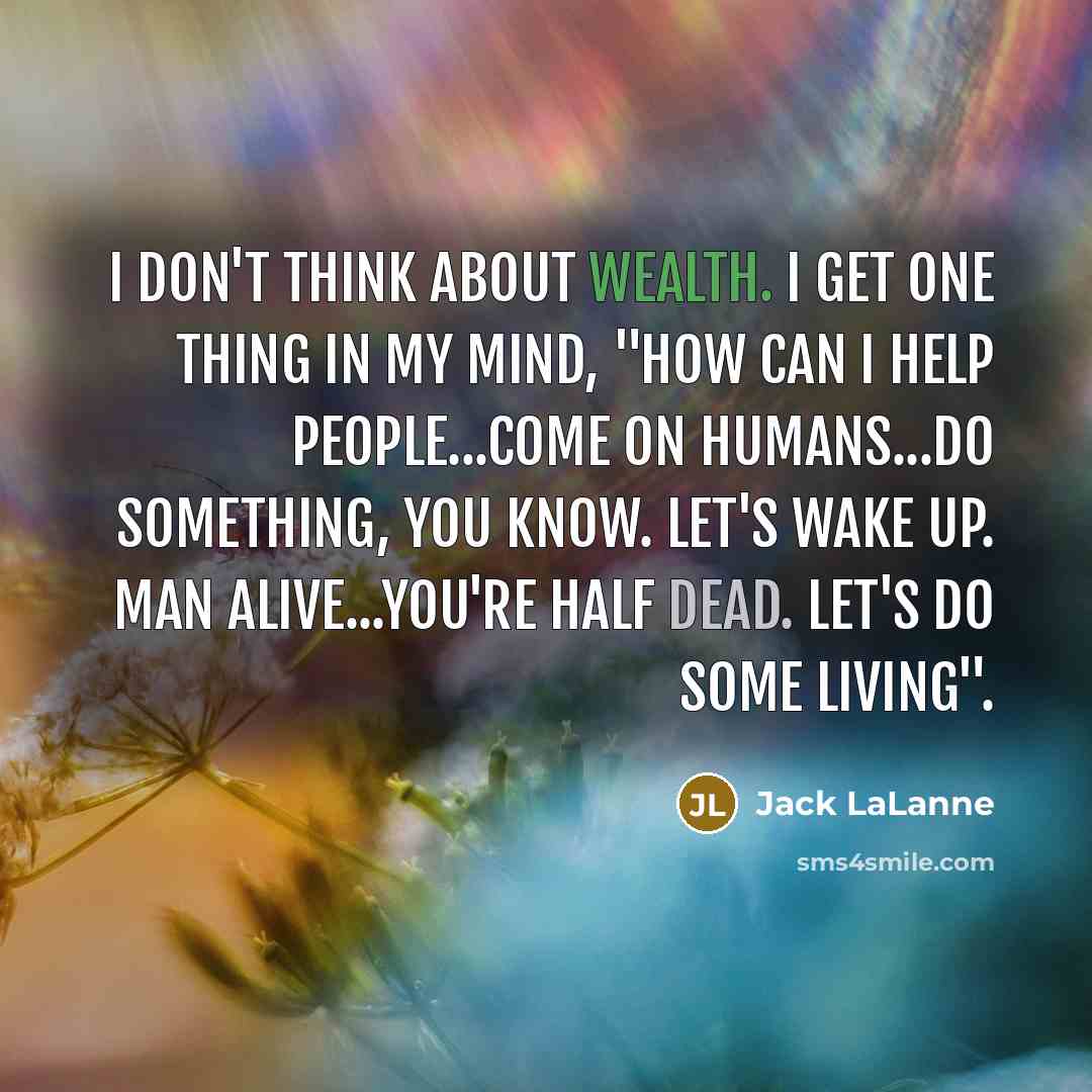 “I don't think about wealth. I get one thing in…” quote by Jack LaLanne