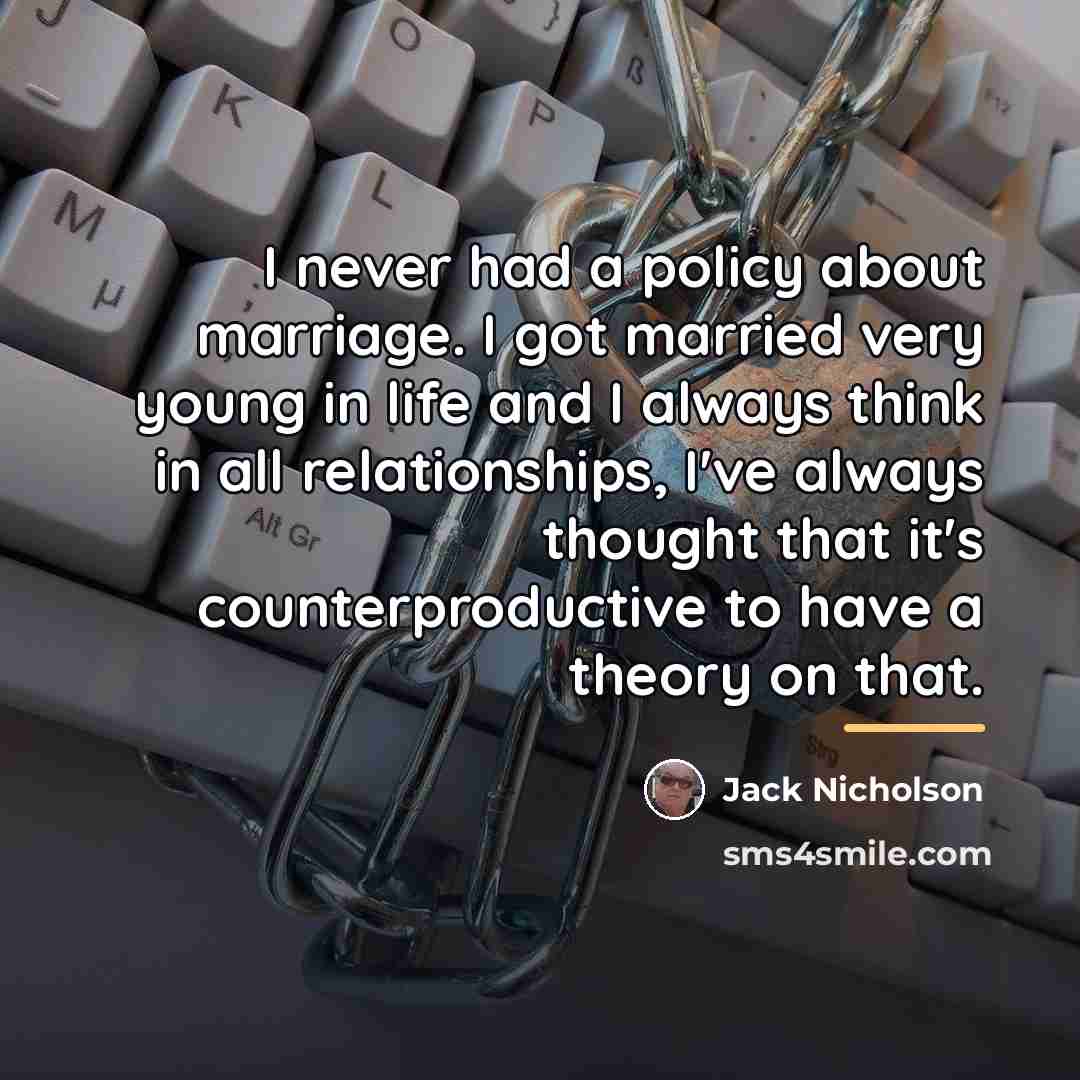 “I never had a policy about marriage. I got married…” quote by Jack Nicholson