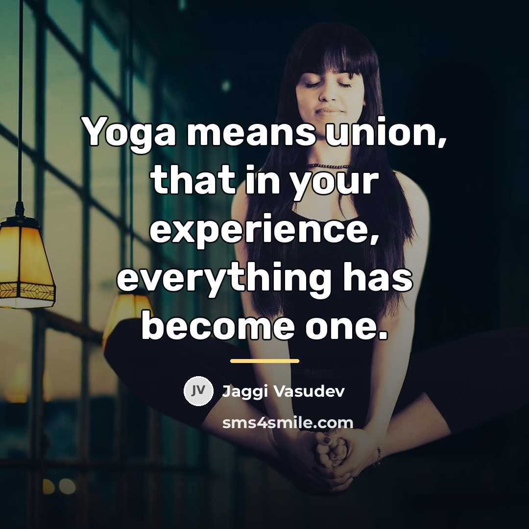 “Yoga means union, that in your experience, everything has become…” quote by Jaggi Vasudev