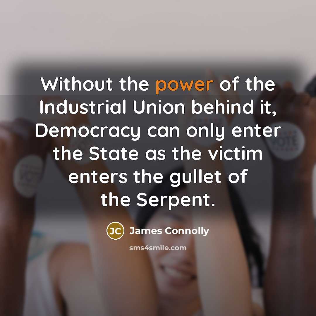 “Without the power of the Industrial Union behind it, Democracy…” quote by James Connolly