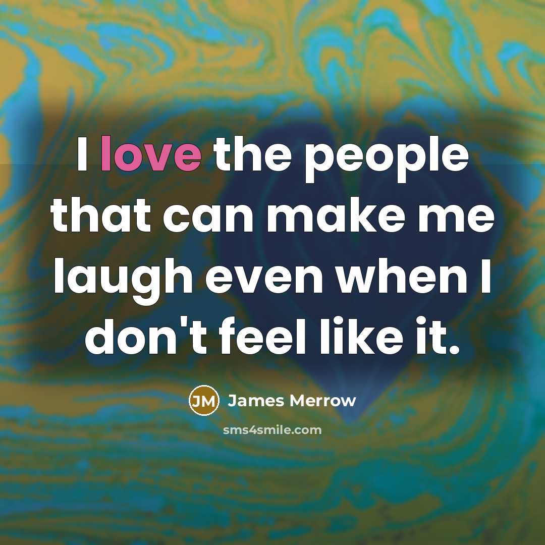 “I love the people that can make me laugh even…” quote by James Merrow