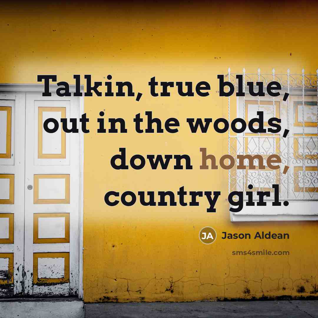 “Talkin, true blue, out in the woods, down home, country…” quote by Jason Aldean