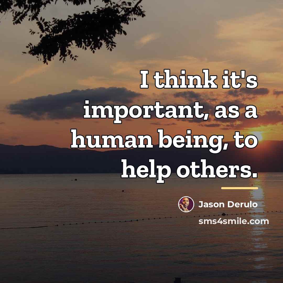 “I think it's important, as a human being, to help…” quote by Jason Derulo