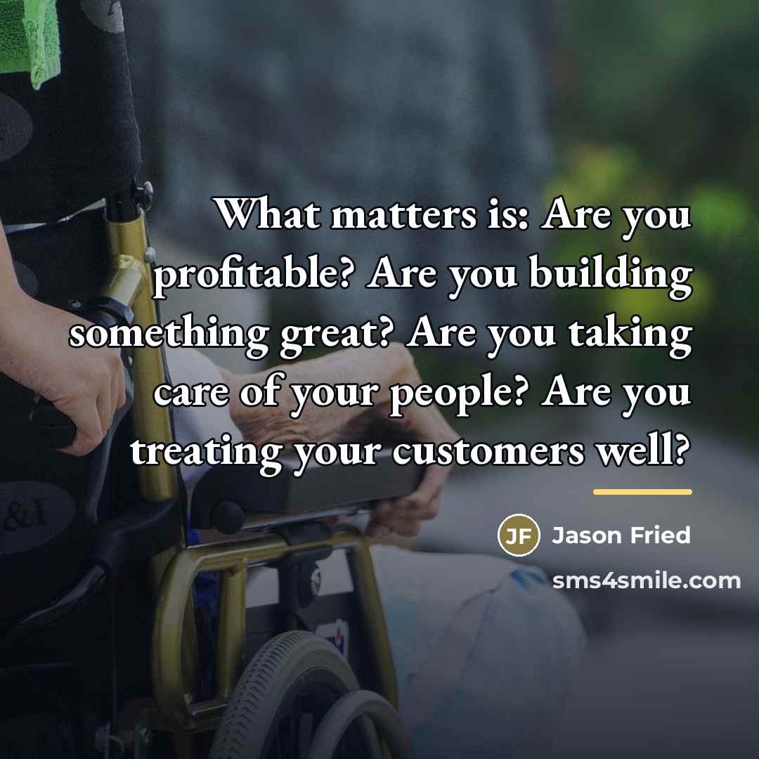 “What matters is: Are you profitable? Are you building something…” quote by Jason Fried