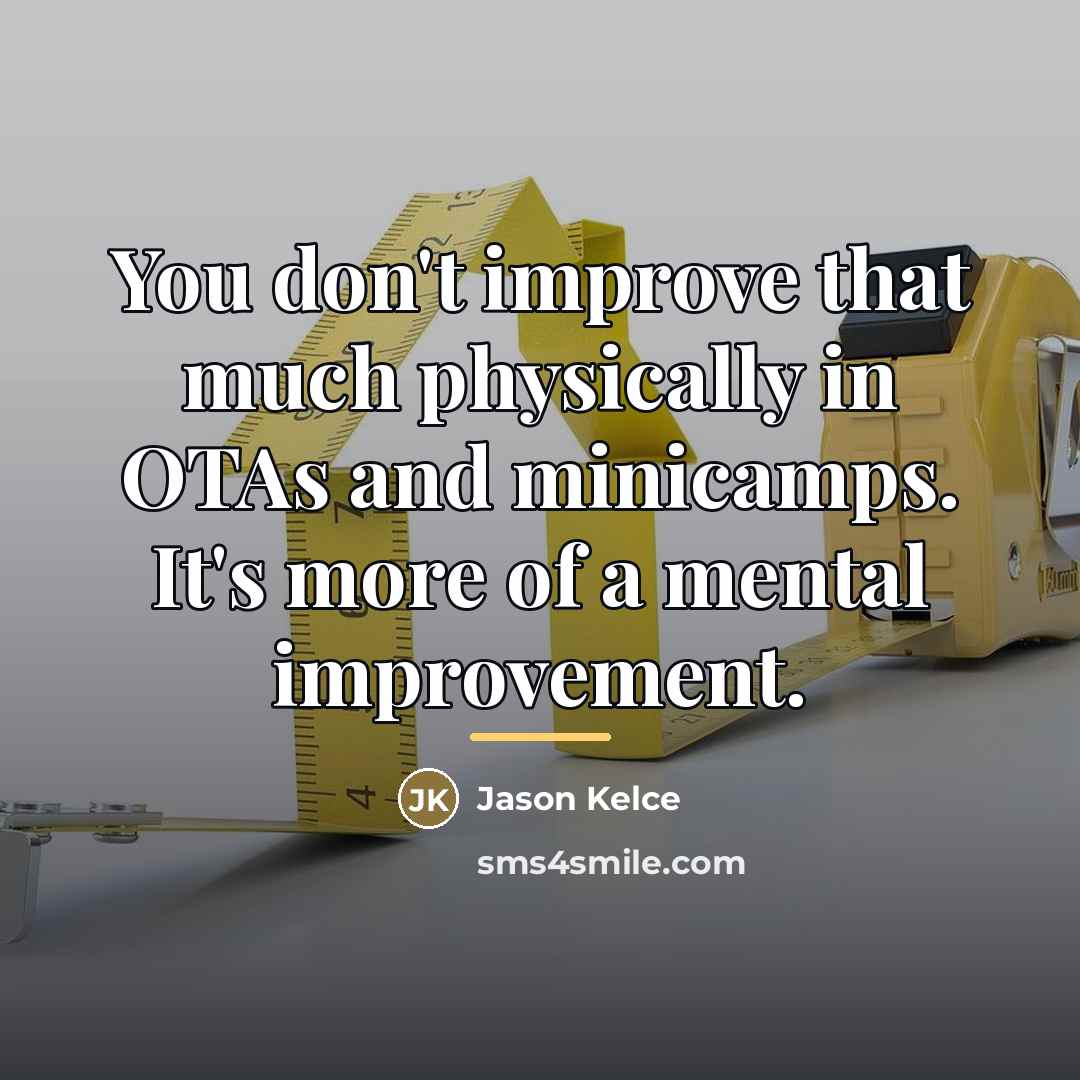 “You don't improve that much physically in OTAs and minicamps.…” quote by Jason Kelce