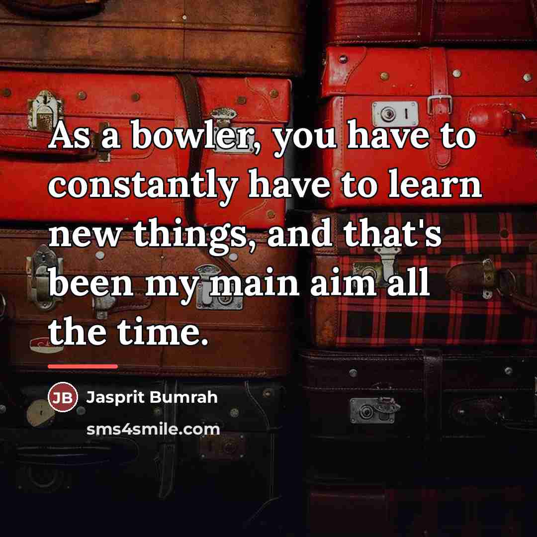 “As a bowler, you have to constantly have to learn…” quote by Jasprit Bumrah