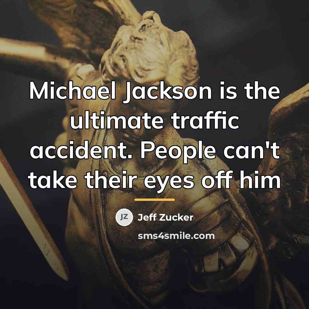“Michael Jackson is the ultimate traffic accident. People can't take…” quote by Jeff Zucker