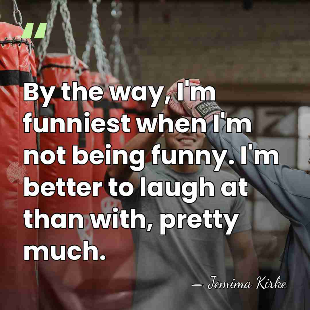 By the way, I'm funniest when I'm not being funny. I'm better&hellip; - Jemima Kirke