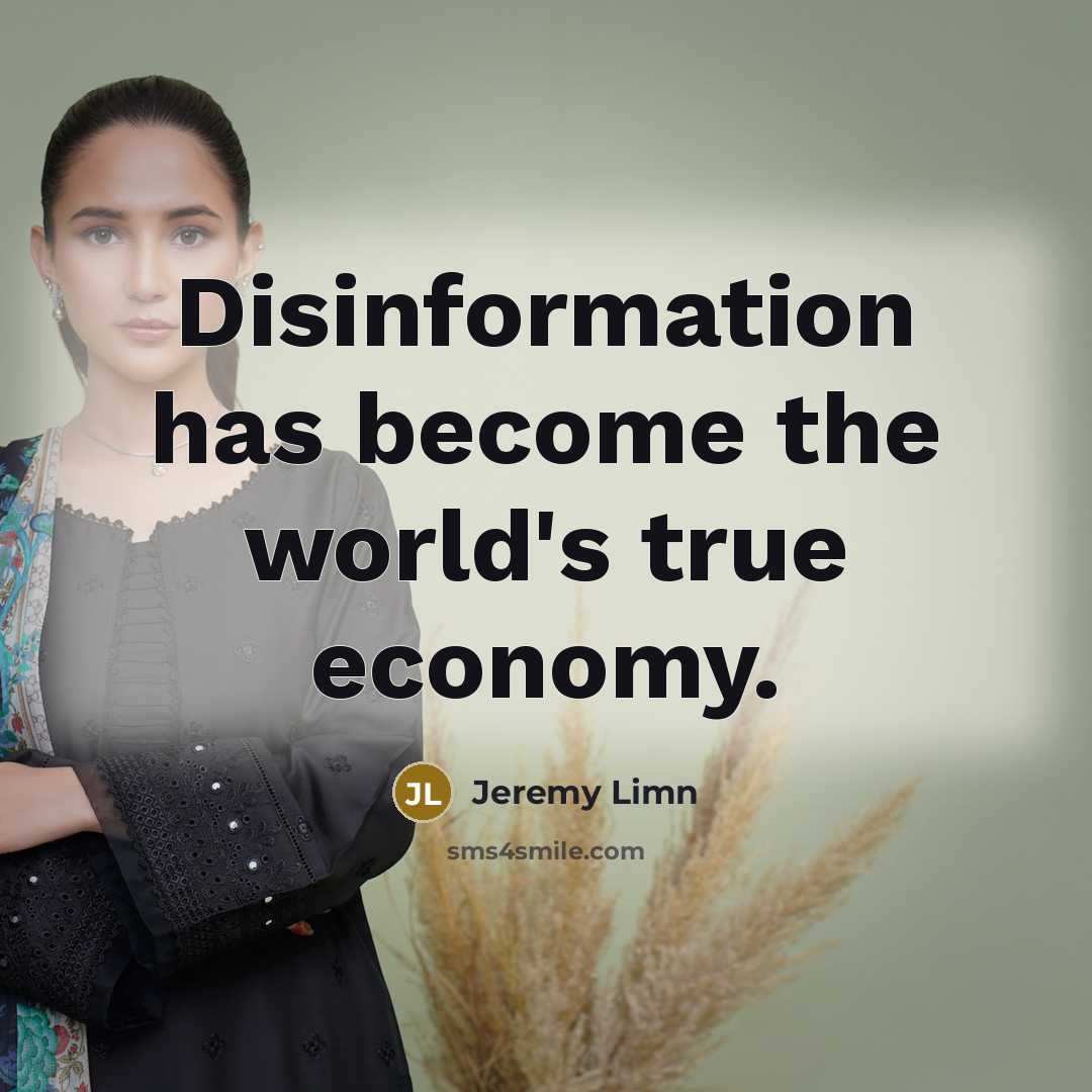 “Disinformation has become the world's true economy.…” quote by Jeremy Limn