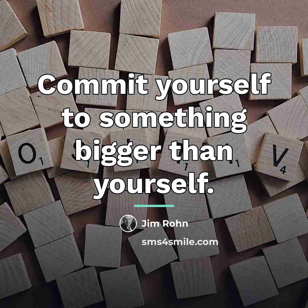 “Commit yourself to something bigger than yourself.…” quote by Jim Rohn