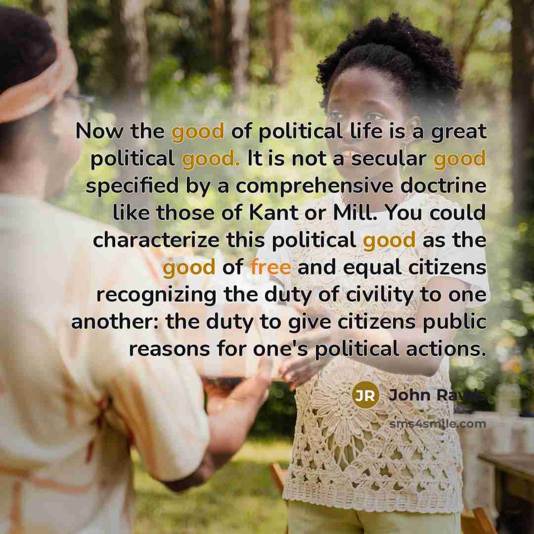 “Now the good of political life is a great political…” quote by John Rawls