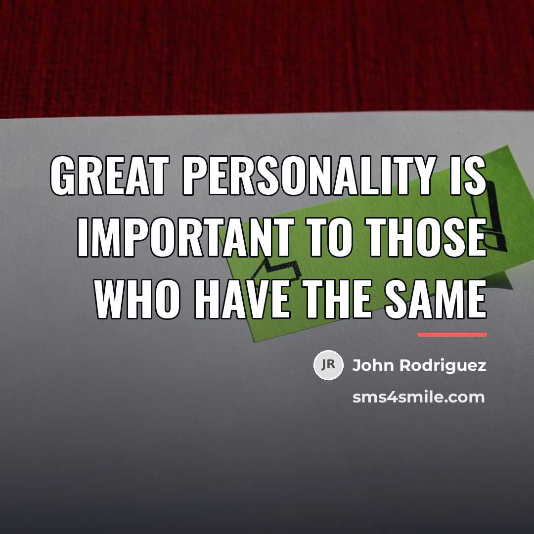 “Great personality is important to those who have the same…” quote by John Rodriguez