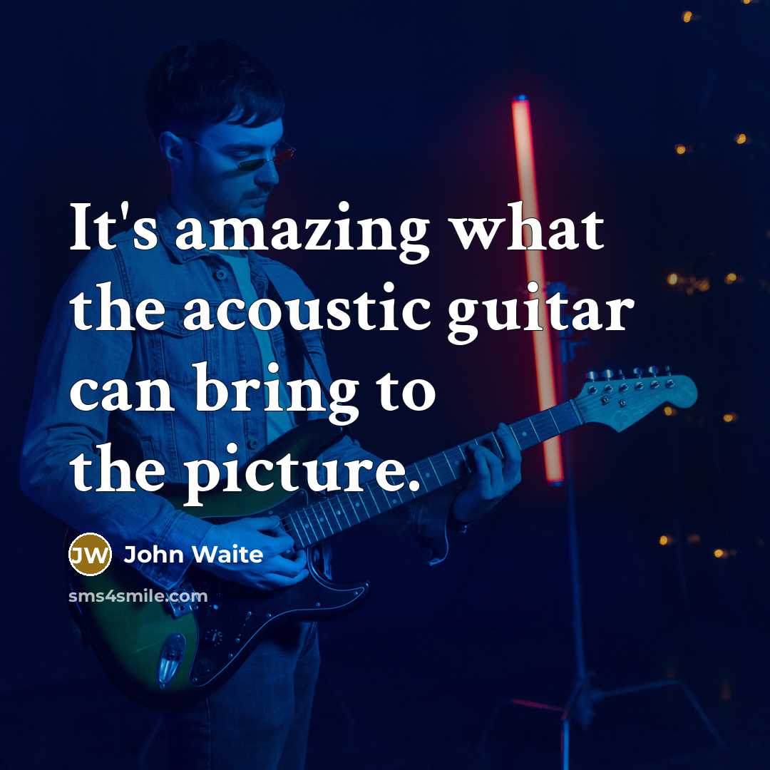 “It's amazing what the acoustic guitar can bring to the…” quote by John Waite