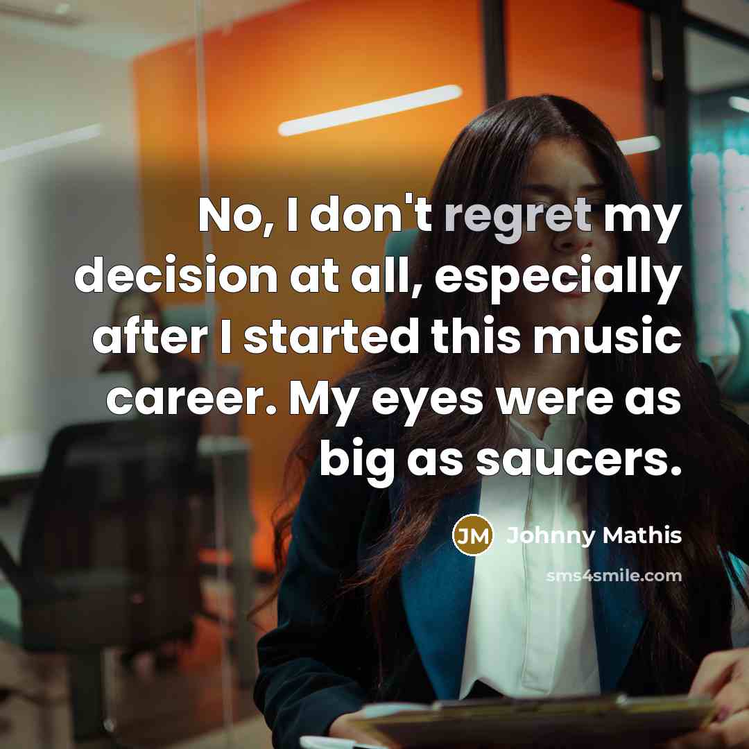 “No, I don't regret my decision at all, especially after…” quote by Johnny Mathis