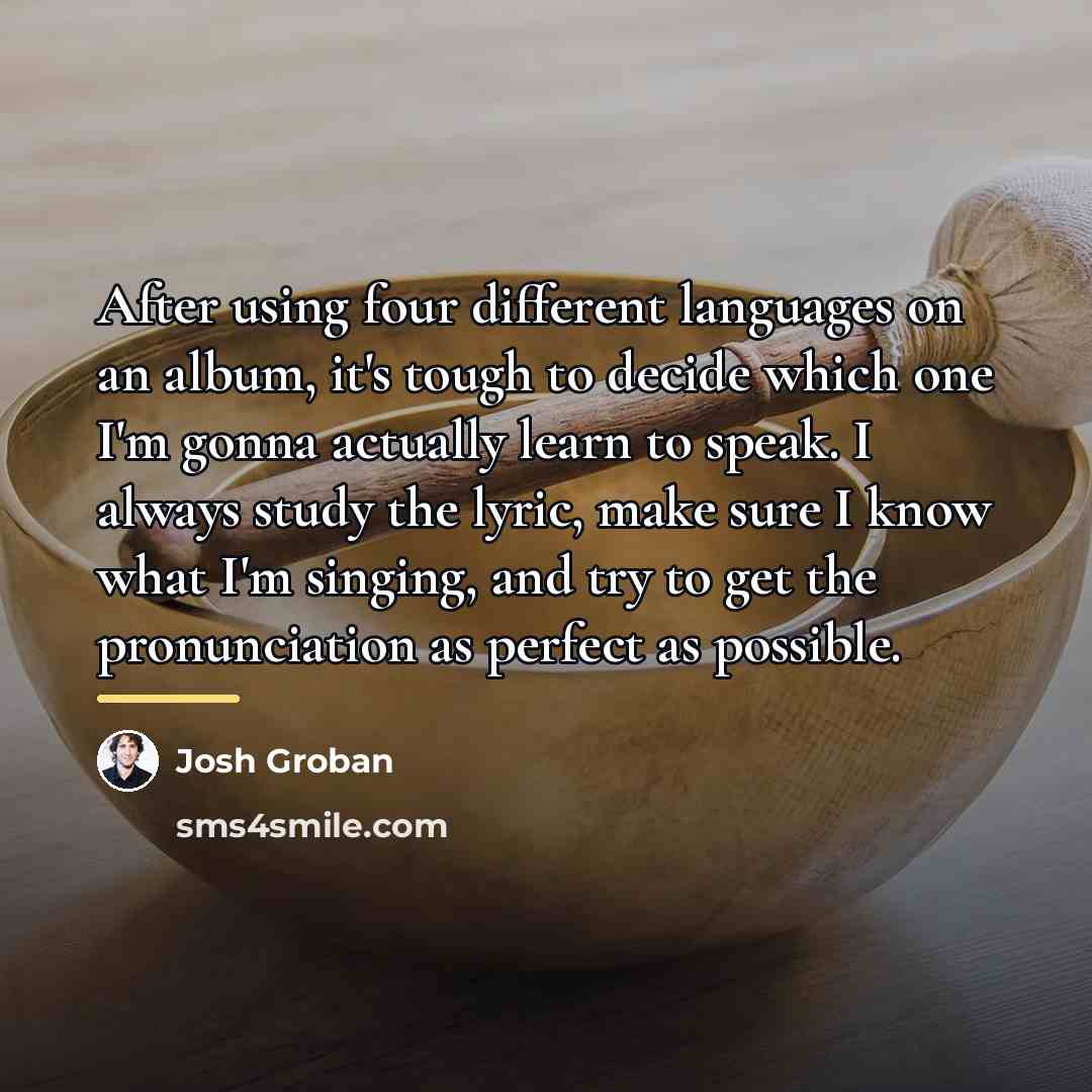 “After using four different languages on an album, it's tough…” quote by Josh Groban