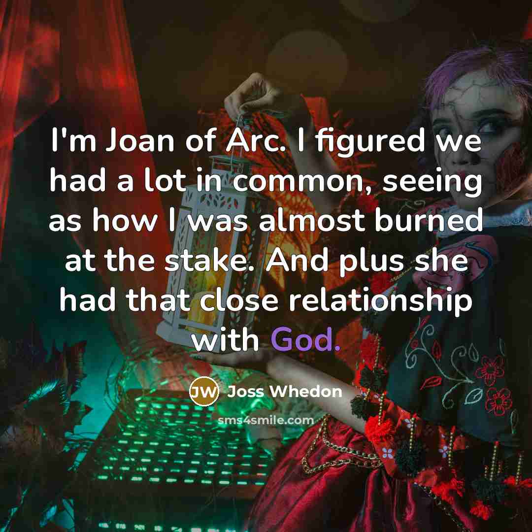 “I'm Joan of Arc. I figured we had a lot…” quote by Joss Whedon