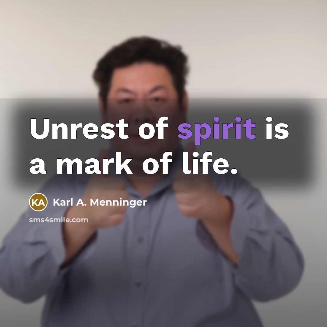 “Unrest of spirit is a mark of life.…” quote by Karl A. Menninger