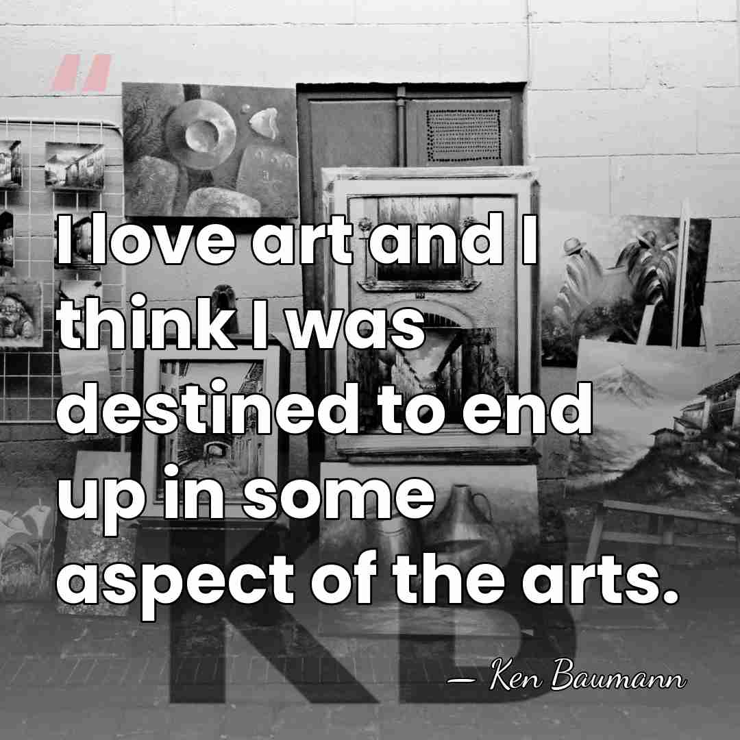 I love art and I think I was destined to end up&hellip; - Ken Baumann