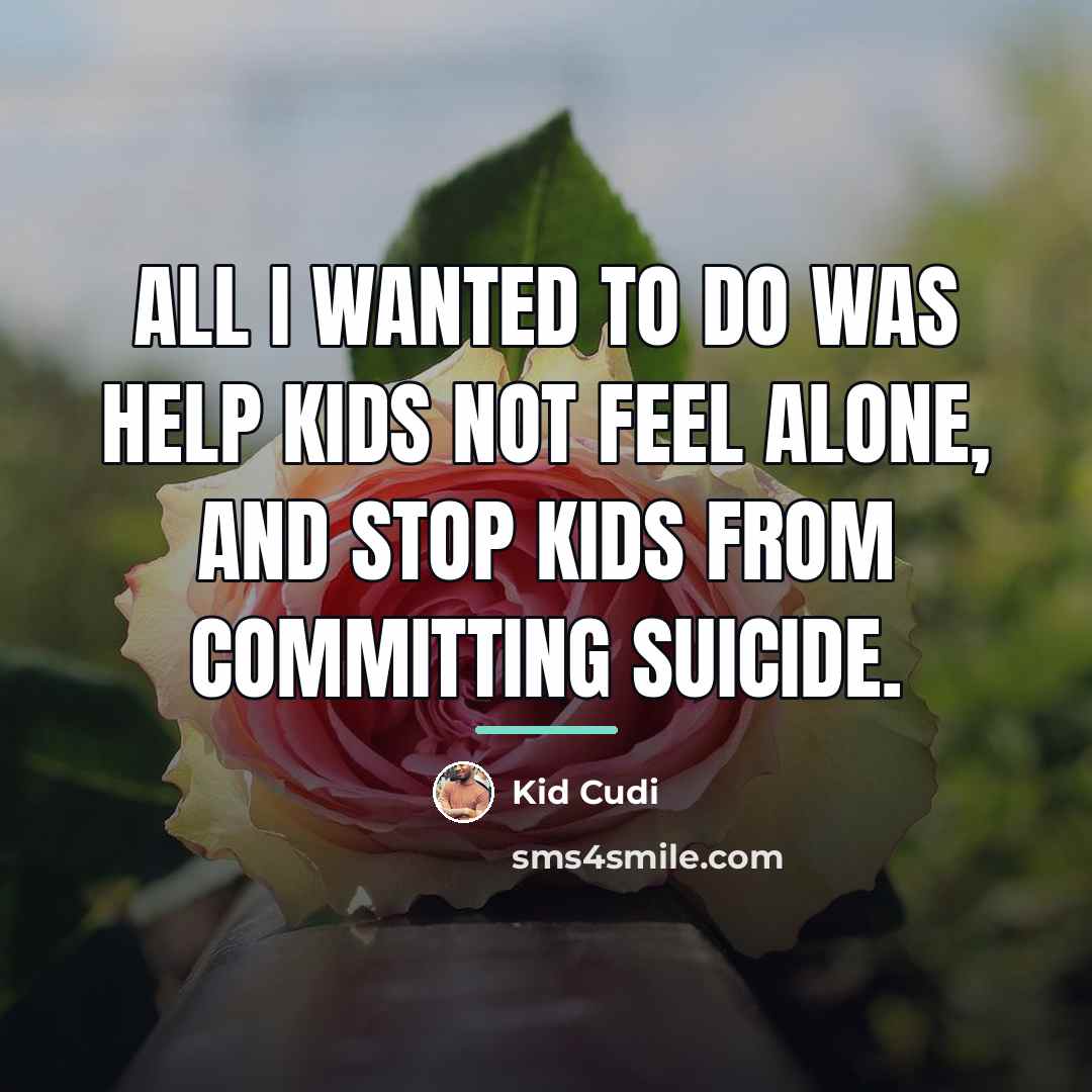 “All I wanted to do was help kids not feel…” quote by Kid Cudi